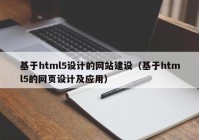 基于html5设计的网站建设（基于html5的网页设计及应用）