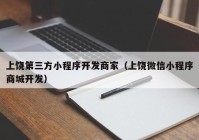 上饶第三方小程序开发商家（上饶微信小程序商城开发）