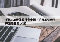 手机app开发软件多少钱（手机app软件开发需要多少钱）