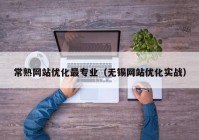 常熟网站优化最专业（无锡网站优化实战）