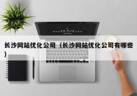 长沙网站优化公司（长沙网站优化公司有哪些）