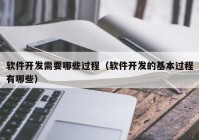 软件开发需要哪些过程（软件开发的基本过程有哪些）