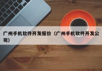 广州手机软件开发报价（广州手机软件开发公司）