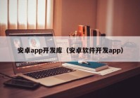 安卓app开发库（安卓软件开发app）