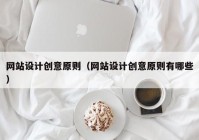 网站设计创意原则（网站设计创意原则有哪些）