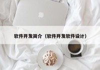 软件开发简介（软件开发软件设计）