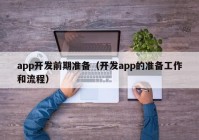 app开发前期准备（开发app的准备工作和流程）