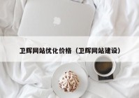 卫辉网站优化价格（卫辉网站建设）