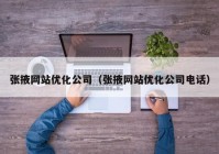 张掖网站优化公司（张掖网站优化公司电话）