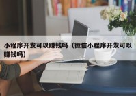 小程序开发可以赚钱吗（微信小程序开发可以赚钱吗）