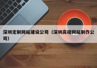 深圳定制网站建设公司（深圳高端网站制作公司）