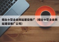 烟台小型企业网站建设推广（烟台小型企业网站建设推广公司）