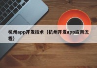 杭州app开发技术（杭州开发app应用流程）