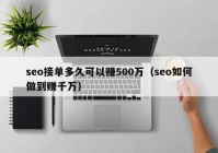 seo接单多久可以赚500万（seo如何做到赚千万）