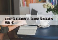 app开发的基础知识（app开发的基础知识包括）