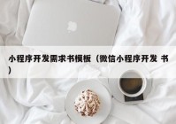 小程序开发需求书模板（微信小程序开发 书）