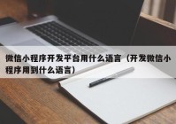 微信小程序开发平台用什么语言（开发微信小程序用到什么语言）