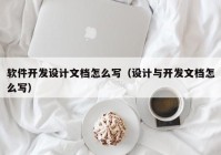 软件开发设计文档怎么写（设计与开发文档怎么写）