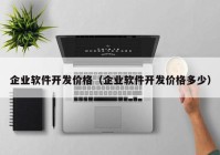 企业软件开发价格（企业软件开发价格多少）