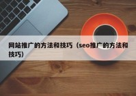 网站推广的方法和技巧（seo推广的方法和技巧）