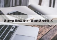 武汉什么是网站优化（武汉网站搜索优化）