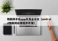 物联网手机app开发全中文（android物联网应用程序开发）