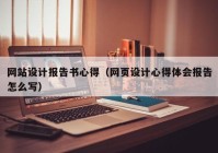 网站设计报告书心得（网页设计心得体会报告怎么写）