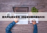 重庆网站建设官网（网站建设重庆最加科技）