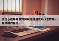 微信小程序开发如何制作相册代码（怎样用小程序制作相册）