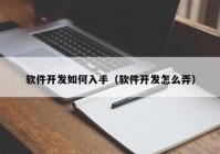 软件开发如何入手（软件开发怎么弄）