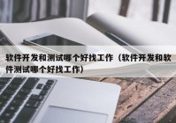 软件开发和测试哪个好找工作（软件开发和软件测试哪个好找工作）