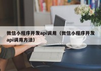 微信小程序开发api调用（微信小程序开发api调用方法）