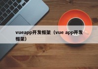 vueapp开发框架（vue app开发框架）