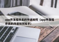 app开发程序员的待遇如何（app开发程序员的待遇如何知乎）