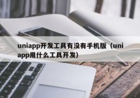 uniapp开发工具有没有手机版（uniapp用什么工具开发）