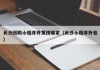 长沙团购小程序开发找哪家（长沙小程序外包）