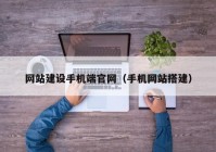 网站建设手机端官网（手机网站搭建）