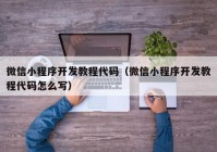 微信小程序开发教程代码（微信小程序开发教程代码怎么写）