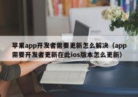 苹果app开发者需要更新怎么解决（app需要开发者更新在此ios版本怎么更新）