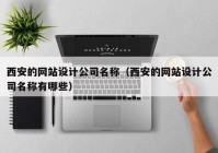 西安的网站设计公司名称（西安的网站设计公司名称有哪些）