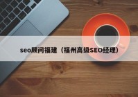 seo顾问福建（福州高级SEO经理）