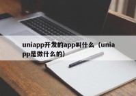 uniapp开发的app叫什么（uniapp是做什么的）