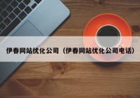 伊春网站优化公司（伊春网站优化公司电话）