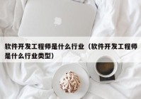 软件开发工程师是什么行业（软件开发工程师是什么行业类型）