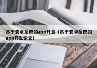 基于安卓系统的app开发（基于安卓系统的app开发论文）