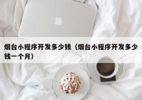 烟台小程序开发多少钱（烟台小程序开发多少钱一个月）