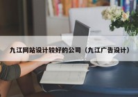 九江网站设计较好的公司（九江广告设计）