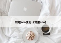 敦煌seo优化（甘肃seo）