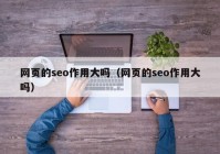 网页的seo作用大吗（网页的seo作用大吗）