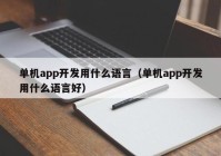 单机app开发用什么语言（单机app开发用什么语言好）